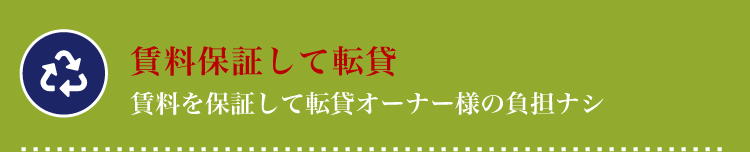 賃料保証して転貸「賃料を保証して転貸オーナー様の負担ナシ」